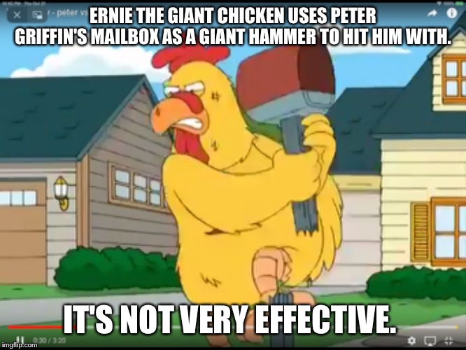 ERNIE THE GIANT CHICKEN USES PETER GRIFFIN'S MAILBOX AS A GIANT HAMMER TO HIT HIM WITH. IT'S NOT VERY EFFECTIVE. | made w/ Imgflip meme maker