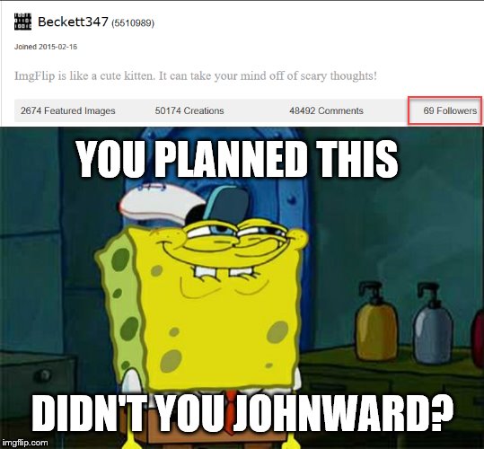 YOU PLANNED THIS DIDN'T YOU JOHNWARD? | image tagged in memes,dont you squidward | made w/ Imgflip meme maker