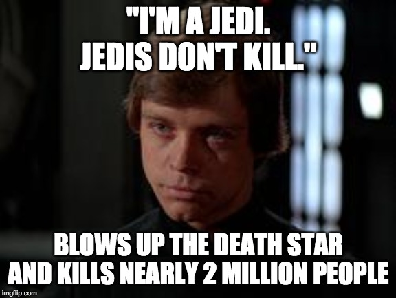 Luke Skywalker exposed | "I'M A JEDI.
JEDIS DON'T KILL."; BLOWS UP THE DEATH STAR AND KILLS NEARLY 2 MILLION PEOPLE | image tagged in luke skywalker,funny,memes,star wars | made w/ Imgflip meme maker
