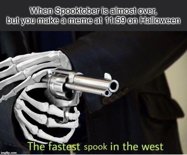 Fastest Spook in the West | When Spooktober is almost over, but you make a meme at 11:59 on Halloween | image tagged in fastest spook in the west | made w/ Imgflip meme maker