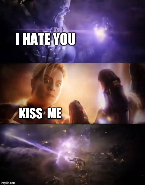 Thanos vs. Captain Marvel | I HATE YOU; KISS  ME | image tagged in thanos vs captain marvel | made w/ Imgflip meme maker