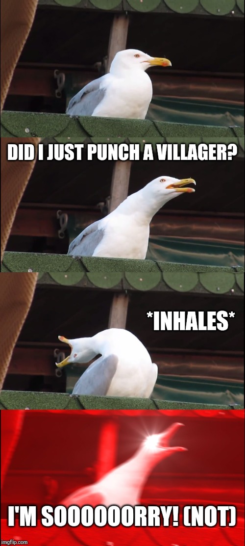 Inhaling Seagull Meme | DID I JUST PUNCH A VILLAGER? *INHALES* I'M SOOOOOORRY! (NOT) | image tagged in memes,inhaling seagull | made w/ Imgflip meme maker