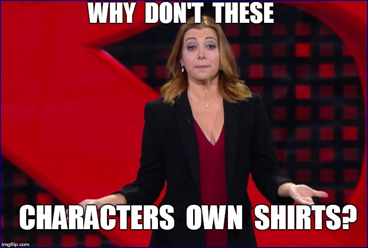 CHARACTERS  OWN  SHIRTS? WHY  DON'T  THESE | made w/ Imgflip meme maker