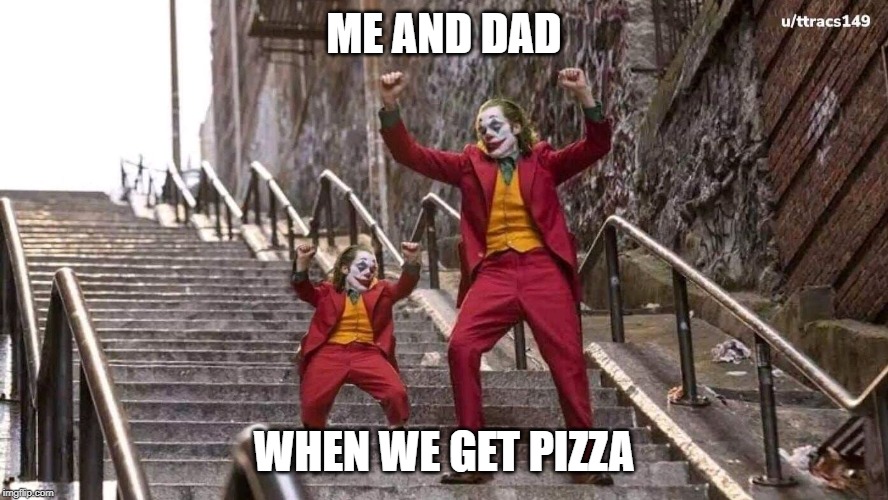 Joker and mini joker | ME AND DAD; WHEN WE GET PIZZA | image tagged in joker and mini joker | made w/ Imgflip meme maker