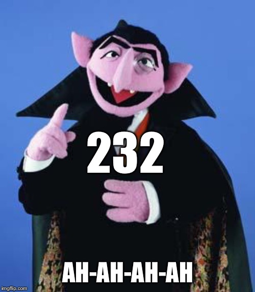 The Count | 232 AH-AH-AH-AH | image tagged in the count | made w/ Imgflip meme maker