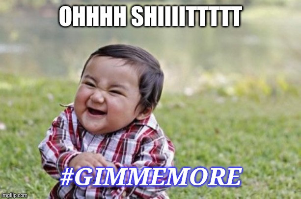 OHHHH SHIIIITTTTT #GIMMEMORE | image tagged in memes,evil toddler | made w/ Imgflip meme maker