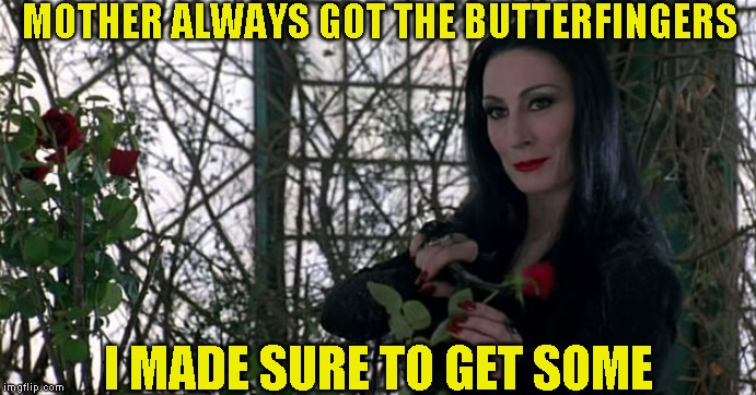 Addams Family | MOTHER ALWAYS GOT THE BUTTERFINGERS I MADE SURE TO GET SOME | image tagged in addams family | made w/ Imgflip meme maker