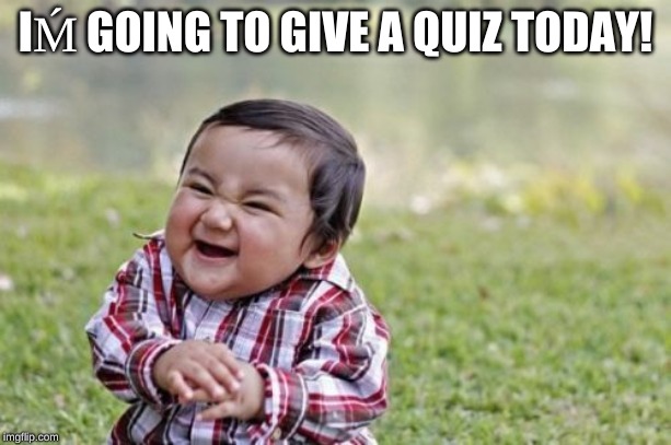 Evil Toddler Meme | IḾ GOING TO GIVE A QUIZ TODAY! | image tagged in memes,evil toddler | made w/ Imgflip meme maker