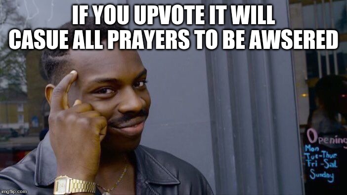 Roll Safe Think About It | IF YOU UPVOTE IT WILL CASUE ALL PRAYERS TO BE AWSERED | image tagged in memes,roll safe think about it | made w/ Imgflip meme maker