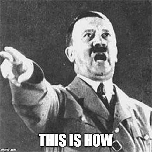 Hitler | THIS IS HOW | image tagged in hitler | made w/ Imgflip meme maker
