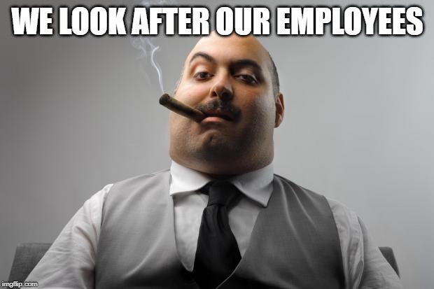 Scumbag Boss Meme | WE LOOK AFTER OUR EMPLOYEES | image tagged in memes,scumbag boss | made w/ Imgflip meme maker