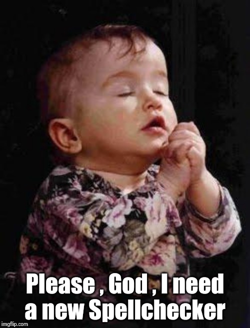 Baby Praying | Please , God , I need
a new Spellchecker | image tagged in baby praying | made w/ Imgflip meme maker