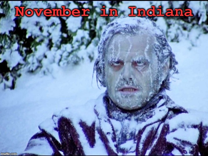Too cold to function. | November in Indiana | image tagged in frozen jack,winter sucks,the shining,memes | made w/ Imgflip meme maker