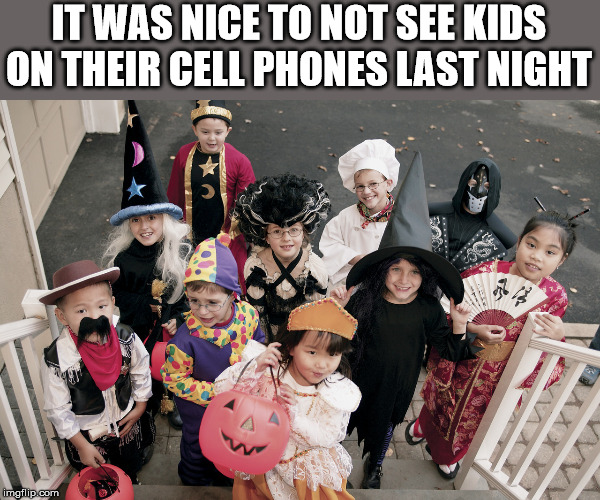trick or treat | IT WAS NICE TO NOT SEE KIDS ON THEIR CELL PHONES LAST NIGHT | image tagged in trick or treat | made w/ Imgflip meme maker