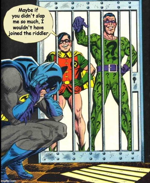 Batman in jail | Maybe if you didn't slap me so much, I wouldn't have joined the riddler | image tagged in batman slapping robin,batman,meme,featured | made w/ Imgflip meme maker