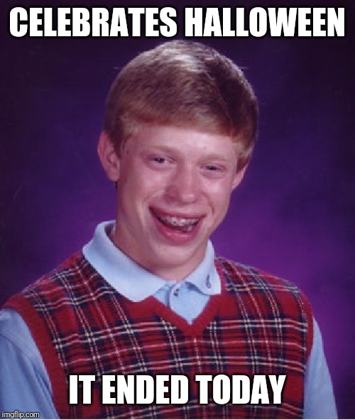 Bad Luck Brian Meme | CELEBRATES HALLOWEEN; IT ENDED TODAY | image tagged in memes,bad luck brian | made w/ Imgflip meme maker