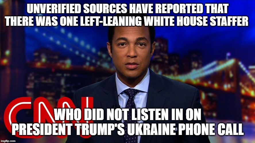 This Just In! | UNVERIFIED SOURCES HAVE REPORTED THAT THERE WAS ONE LEFT-LEANING WHITE HOUSE STAFFER; WHO DID NOT LISTEN IN ON PRESIDENT TRUMP'S UKRAINE PHONE CALL | image tagged in cnn breaking news,don lemon,ukraine phone call,president trump,trump impeachment,impeach trump | made w/ Imgflip meme maker