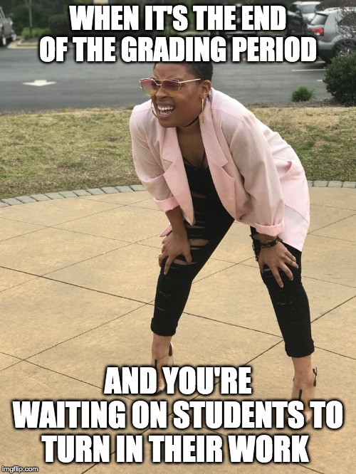 Black woman squinting | WHEN IT'S THE END OF THE GRADING PERIOD; AND YOU'RE WAITING ON STUDENTS TO TURN IN THEIR WORK | image tagged in black woman squinting | made w/ Imgflip meme maker