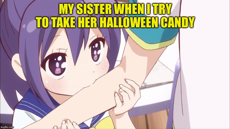 don't touch her candy | MY SISTER WHEN I TRY TO TAKE HER HALLOWEEN CANDY | image tagged in loli bite of deadly cuteness | made w/ Imgflip meme maker