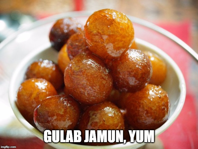 Indian Delights | GULAB JAMUN, YUM | image tagged in food | made w/ Imgflip meme maker