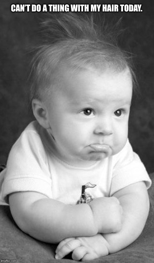 CAN’T DO A THING WITH MY HAIR TODAY. | made w/ Imgflip meme maker