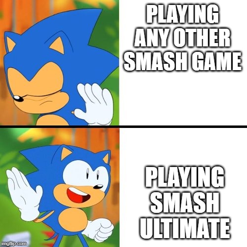 Sonic Mania  | PLAYING ANY OTHER SMASH GAME; PLAYING SMASH ULTIMATE | image tagged in sonic mania | made w/ Imgflip meme maker