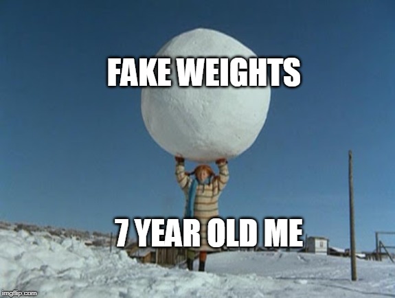 7 year old me and fake weights | FAKE WEIGHTS; 7 YEAR OLD ME | image tagged in snowball lift,memes,funny memes,meme,funny meme,dank memes | made w/ Imgflip meme maker