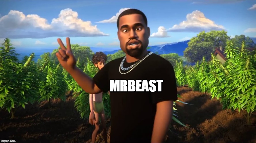 And I'm Kanye West | MRBEAST | image tagged in and i'm kanye west,memes,funny memes,meme,funny meme,dank memes | made w/ Imgflip meme maker