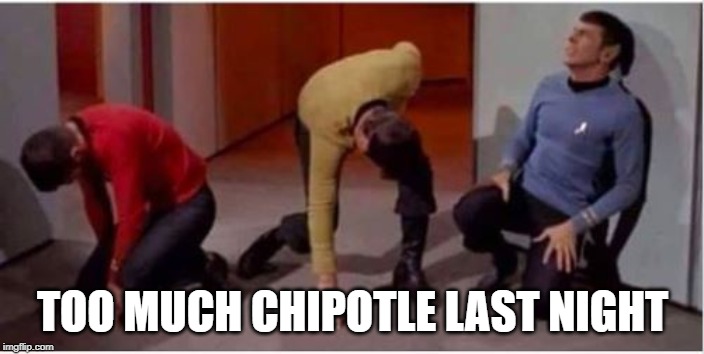 When Gas Pain Strikes... | TOO MUCH CHIPOTLE LAST NIGHT | image tagged in star trek pained | made w/ Imgflip meme maker
