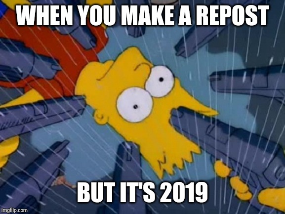 Bart simpson guns | WHEN YOU MAKE A REPOST; BUT IT'S 2019 | image tagged in bart simpson guns | made w/ Imgflip meme maker