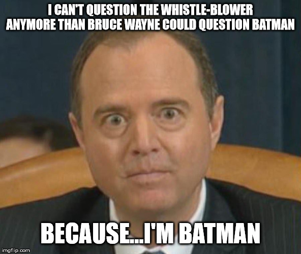 Adam “Shifty” Schiff | I CAN'T QUESTION THE WHISTLE-BLOWER ANYMORE THAN BRUCE WAYNE COULD QUESTION BATMAN; BECAUSE...I'M BATMAN | image tagged in adam shifty schiff | made w/ Imgflip meme maker