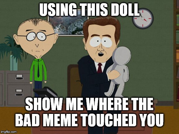 South Park Doll | USING THIS DOLL; SHOW ME WHERE THE BAD MEME TOUCHED YOU | image tagged in south park doll | made w/ Imgflip meme maker