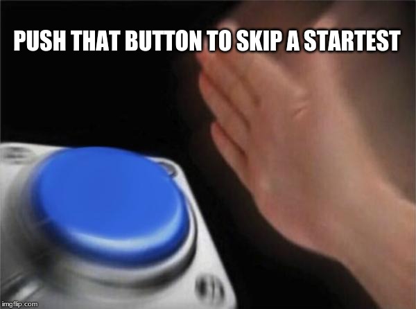 Blank Nut Button Meme | PUSH THAT BUTTON TO SKIP A STARTEST | image tagged in memes,blank nut button | made w/ Imgflip meme maker