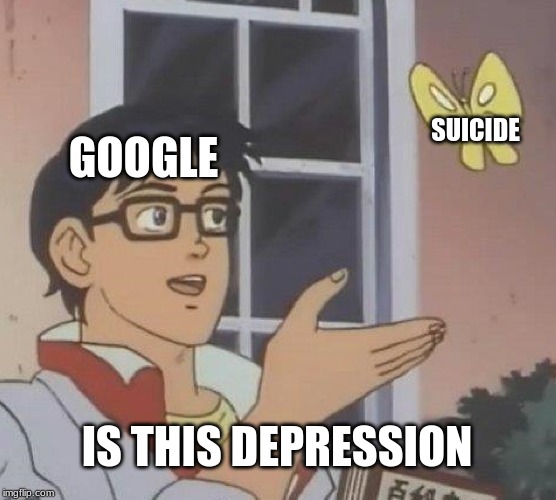 Is This A Pigeon | SUICIDE; GOOGLE; IS THIS DEPRESSION | image tagged in memes,is this a pigeon | made w/ Imgflip meme maker