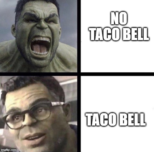 Professor Hulk | NO TACO BELL; TACO BELL | image tagged in professor hulk | made w/ Imgflip meme maker