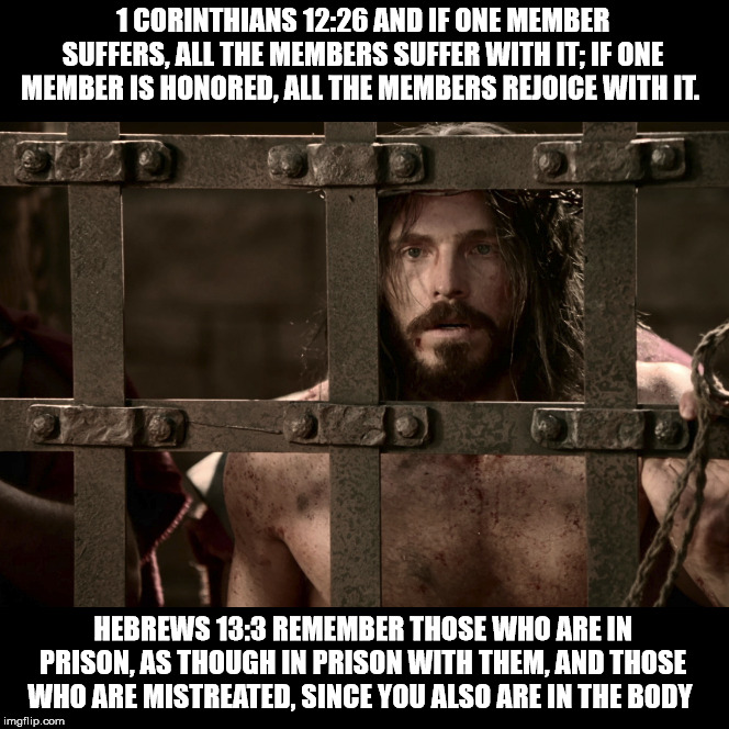 Jesus in jail/hell. | 1 CORINTHIANS 12:26 AND IF ONE MEMBER SUFFERS, ALL THE MEMBERS SUFFER WITH IT; IF ONE MEMBER IS HONORED, ALL THE MEMBERS REJOICE WITH IT. HEBREWS 13:3 REMEMBER THOSE WHO ARE IN PRISON, AS THOUGH IN PRISON WITH THEM, AND THOSE WHO ARE MISTREATED, SINCE YOU ALSO ARE IN THE BODY | image tagged in jesus christ,2 corinthians 4 4,1 corinthians 12 26,hebrews 13 3,jail,hell | made w/ Imgflip meme maker