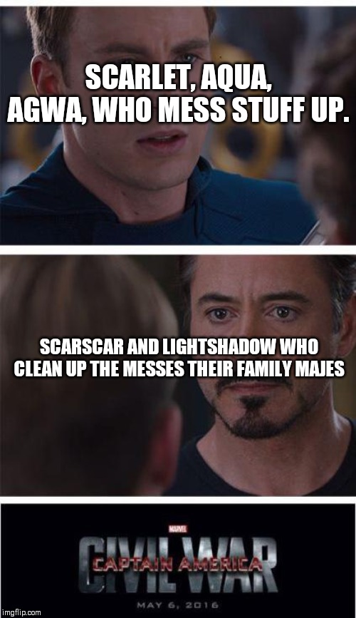 Marvel Civil War 1 Meme | SCARLET, AQUA, AGWA, WHO MESS STUFF UP. SCARSCAR AND LIGHTSHADOW WHO CLEAN UP THE MESSES THEIR FAMILY MAJES | image tagged in memes,marvel civil war 1 | made w/ Imgflip meme maker