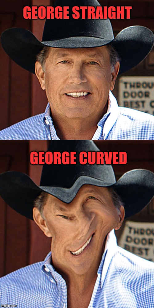 George Straight Meme | GEORGE STRAIGHT; GEORGE CURVED | image tagged in george straight,funny,memes | made w/ Imgflip meme maker