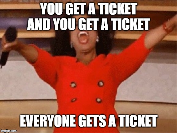 Opera | YOU GET A TICKET AND YOU GET A TICKET; EVERYONE GETS A TICKET | image tagged in opera | made w/ Imgflip meme maker