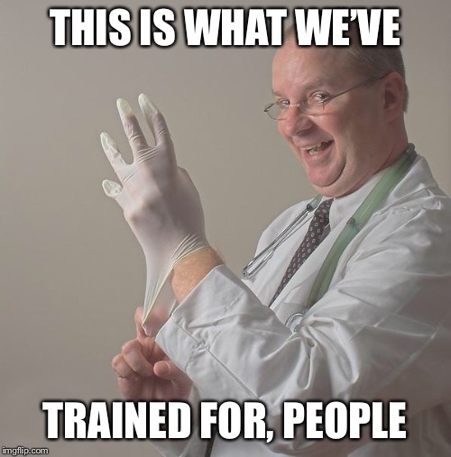 Insane Doctor | THIS IS WHAT WE’VE; TRAINED FOR, PEOPLE | image tagged in insane doctor | made w/ Imgflip meme maker