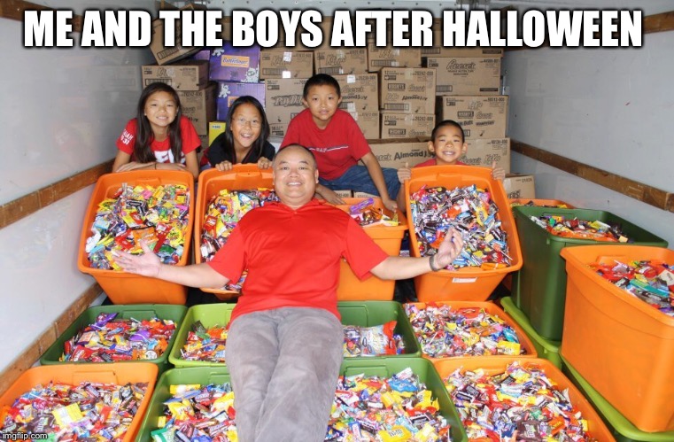 ME AND THE BOYS AFTER HALLOWEEN | image tagged in halloween | made w/ Imgflip meme maker