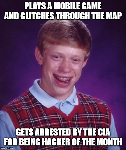 Bad Luck Brian | PLAYS A MOBILE GAME AND GLITCHES THROUGH THE MAP; GETS ARRESTED BY THE CIA FOR BEING HACKER OF THE MONTH | image tagged in memes,bad luck brian | made w/ Imgflip meme maker