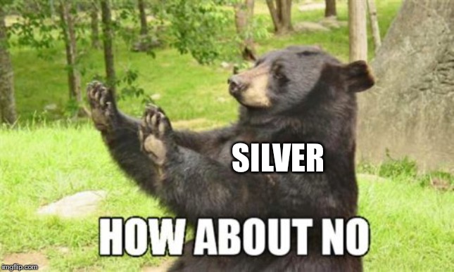How About No Bear Meme | SILVER | image tagged in memes,how about no bear | made w/ Imgflip meme maker