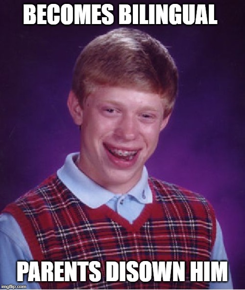 Bad Luck Brian Meme | BECOMES BILINGUAL PARENTS DISOWN HIM | image tagged in memes,bad luck brian | made w/ Imgflip meme maker