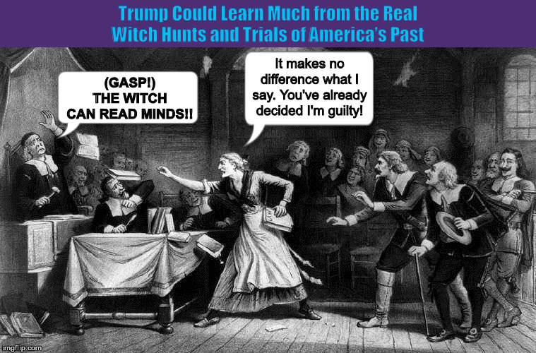 Trump Could Learn Much from the Real Witch Hunts and Trials of America’s Past | image tagged in donald trump,trump,witch hunts,witch trials,funny,memes,PoliticalHumor | made w/ Imgflip meme maker