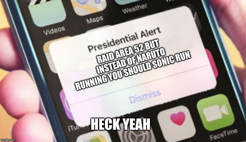 Presidential Alert Meme | RAID AREA 52 BUT INSTEAD OF NARUTO RUNNING YOU SHOULD SONIC RUN; HECK YEAH | image tagged in memes,presidential alert | made w/ Imgflip meme maker