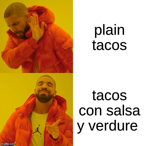 Drake Hotline Bling Meme | plain tacos; tacos con salsa y verdure | image tagged in memes,drake hotline bling | made w/ Imgflip meme maker