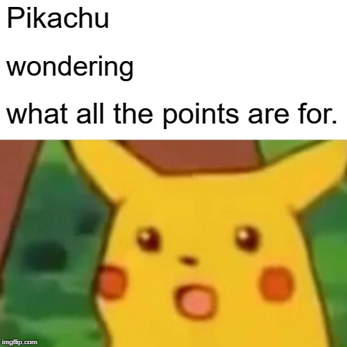 Surprised Pikachu | Pikachu; wondering; what all the points are for. | image tagged in memes,surprised pikachu | made w/ Imgflip meme maker