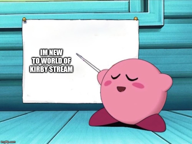 I am gay | IM NEW TO WORLD OF KIRBY STREAM | image tagged in kirby sign | made w/ Imgflip meme maker