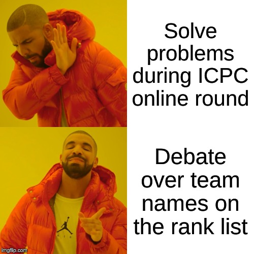 Drake Hotline Bling | Solve problems during ICPC online round; Debate over team names on the rank list | image tagged in memes,drake hotline bling | made w/ Imgflip meme maker